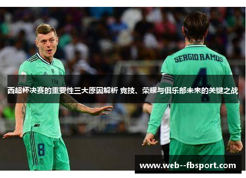 西超杯决赛的重要性三大原因解析 竞技、荣耀与俱乐部未来的关键之战