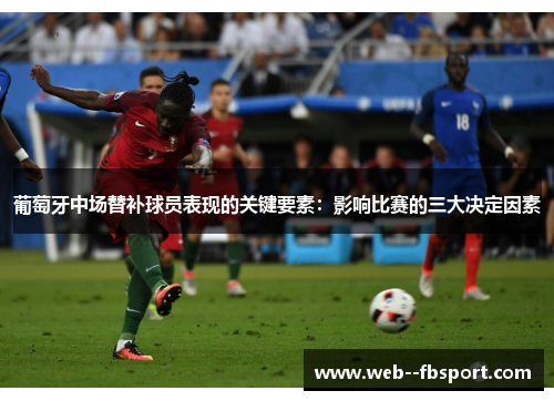 葡萄牙中场替补球员表现的关键要素：影响比赛的三大决定因素