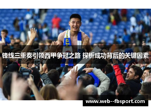 锋线三重奏引领西甲争冠之路 探析成功背后的关键因素