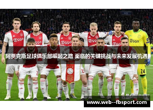 阿贾克斯足球俱乐部崛起之路 面临的关键挑战与未来发展机遇 阿贾克斯足球俱乐部崛起之路 面临的关键挑战与未来发展机遇