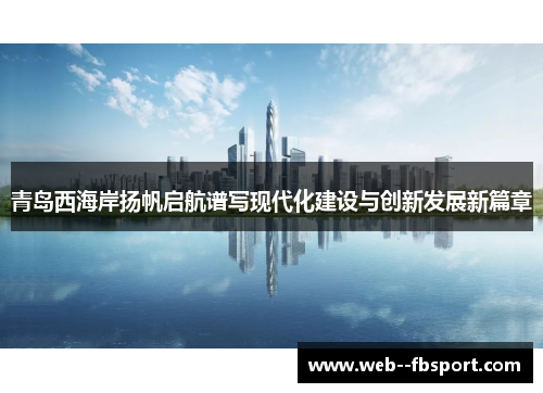 青岛西海岸扬帆启航谱写现代化建设与创新发展新篇章 青岛西海岸扬帆启航谱写现代化建设与创新发展新篇章
