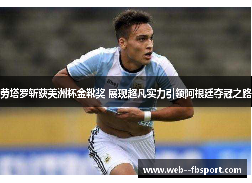 劳塔罗斩获美洲杯金靴奖 展现超凡实力引领阿根廷夺冠之路 劳塔罗斩获美洲杯金靴奖 展现超凡实力引领阿根廷夺冠之路